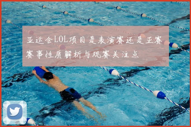 亚运会LOL项目是表演赛还是正赛 赛事性质解析与观赛关注点