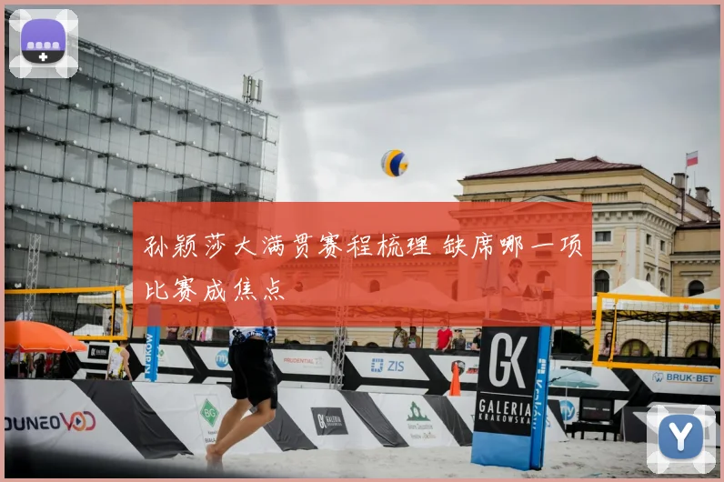 孙颖莎大满贯赛程梳理 缺席哪一项比赛成焦点