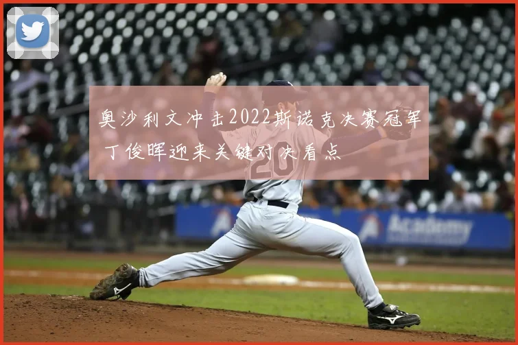 奥沙利文冲击2022斯诺克决赛冠军 丁俊晖迎来关键对决看点